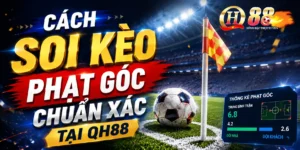 Cách Soi Kèo Phạt Góc Chuẩn Xác Tại QH88